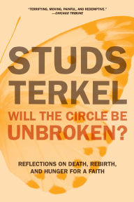 Title: Will the Circle Be Unbroken?: Reflections on Death, Rebirth, and Hunger for a Faith, Author: Studs Terkel