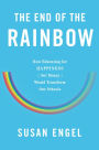 The End of the Rainbow: How Educating for Happiness (Not Money) Would Transform Our Schools