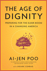 Title: The Age of Dignity: Preparing for the Elder Boom in a Changing America, Author: Ai-jen Poo