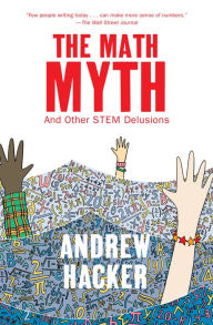 Title: The Math Myth: And Other STEM Delusions, Author: Andrew Hacker