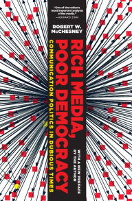 Title: Rich Media, Poor Democracy: Communication Politics in Dubious Times, Author: Robert W. McChesney