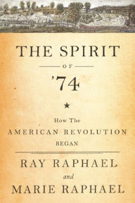 Title: The Spirit of 74: How the American Revolution Began, Author: Ray Raphael