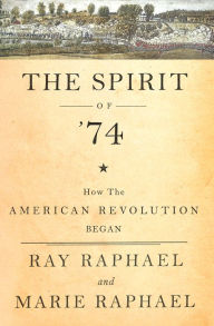 Title: The Spirit of '74: How the American Revolution Began, Author: Ray Raphael