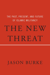 Title: The New Threat: The Past, Present, and Future of Islamic Militancy, Author: Jason Burke