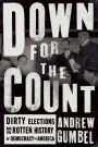 Down for the Count: Dirty Elections and the Rotten History of Democracy in America