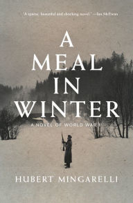 Title: A Meal in Winter: A Novel of World War II, Author: Hubert Mingarelli