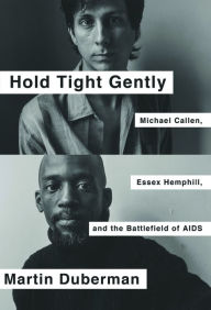 Title: Hold Tight Gently: Michael Callen, Essex Hemphill, and the Battlefield of AIDS, Author: Martin Duberman