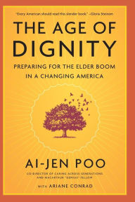 Title: The Age of Dignity: Preparing for the Elder Boom in a Changing America, Author: Ai-jen Poo