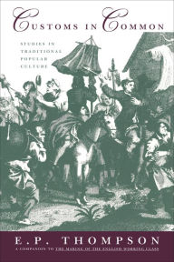 Title: Customs in Common: Studies in Traditional Popular Culture, Author: E. P. Thompson