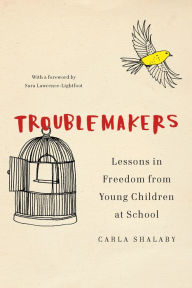 Title: Troublemakers: Lessons in Freedom from Young Children at School, Author: Carla Shalaby