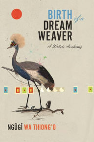 Title: Birth of a Dream Weaver: A Writer's Awakening, Author: Ngugi wa Thiong'o