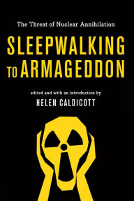 Title: Sleepwalking to Armageddon: The Threat of Nuclear Annihilation, Author: Helen Caldicott