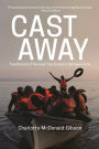 Cast Away: True Stories of Survival from Europe¿s Refugee Crisis