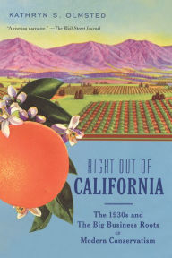 Title: Right Out of California: The 1930s and the Big Business Roots of Modern Conservatism, Author: Kathryn S. Olmsted