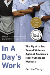 Title: In a Day's Work: The Fight to End Sexual Violence Against America's Most Vulnerable Workers, Author: Bernice Yeung