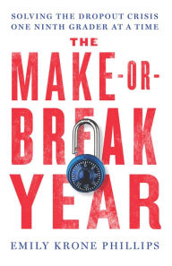 Title: The Make-or-Break Year: Solving the Dropout Crisis One Ninth Grader at a Time, Author: Emily Krone Phillips