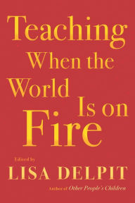 Title: Teaching When the World Is on Fire, Author: Lisa Delpit