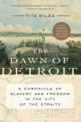 The Dawn of Detroit: A Chronicle of Slavery and Freedom in the City of the Straits
