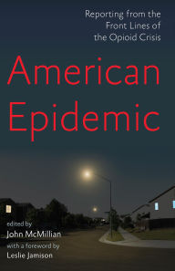 Title: American Epidemic: Reporting from the Front Lines of the Opioid Crisis, Author: John McMillian