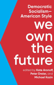 Ebooks downloads em portugues We Own the Future: Democratic Socialism-American Style 9781620975213 by Kate Aronoff, Peter Dreier, Michael Kazin
