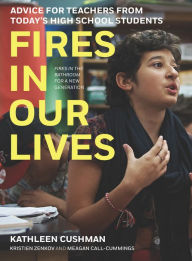 Title: Fires in Our Lives: Advice for Teachers from Today's High School Students, Author: Kathleen Cushman