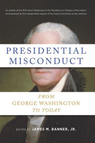 Title: Presidential Misconduct: From George Washington to Today, Author: James M. Banner