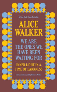 Title: We Are the Ones We Have Been Waiting For: Inner Light in a Time of Darkness, Author: Alice Walker