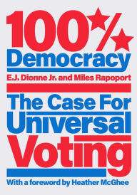 Title: 100% Democracy: The Case for Universal Voting, Author: E. J. Dionne Jr.