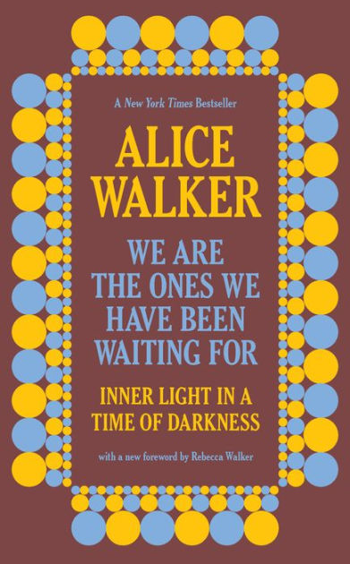 We Are The Ones We Have Been Waiting For Inner Light In A Time Of Darkness By Alice Walker Paperback Barnes Noble