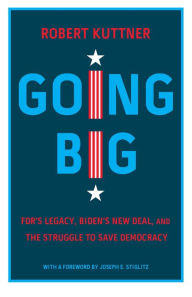 Title: Going Big: FDR's Legacy, Biden's New Deal, and the Struggle to Save Democracy, Author: Robert Kuttner
