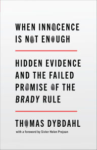 Title: When Innocence Is Not Enough: Hidden Evidence and the Failed Promise of the Brady Rule, Author: Thomas Dybdahl