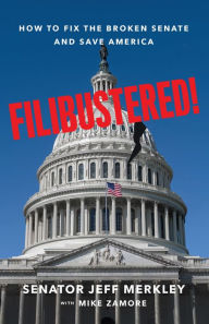 Title: Filibustered!: How to Fix the Broken Senate and Save America, Author: Jeff Merkley