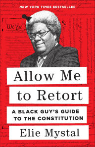 Title: Allow Me to Retort: A Black Guy's Guide to the Constitution, Author: Elie Mystal