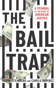 Title: The Bail Trap: A Scandal at the Heart of American Justice, Author: Robin Steinberg