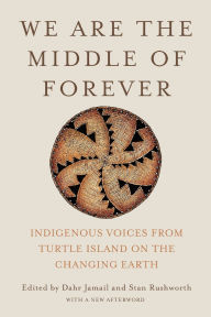 Title: We Are the Middle of Forever: Indigenous Voices from Turtle Island on the Changing Earth, Author: Dahr Jamail