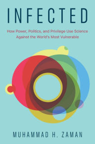 Title: Infected: How Power, Politics, and Privilege Use Science Against the World's Most Vulnerable, Author: Muhammad H. Zaman