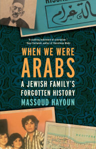 Title: When We Were Arabs: A Jewish Family's Forgotten History, Author: Massoud Hayoun