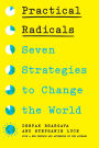 Practical Radicals: Seven Strategies to Change the World