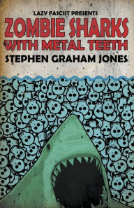 Title: Zombie Sharks with Metal Teeth, Author: Stephen Graham Jones