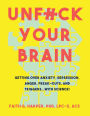 Unfuck Your Brain: Using Science to Get Over Anxiety, Depression, Anger, Freak-outs, and Triggers