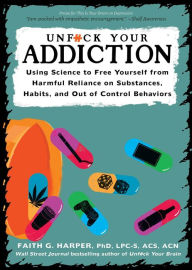 Title: Unfuck Your Addiction: Using Science to Free Yourself from Harmful Reliance on Substances, Habits, and Out of Control Behaviors, Author: Dr. Faith G. Harper