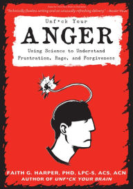 Free ebook download txt file Unfuck Your Anger: Using Science to Understand Frustration, Rage, and Forgiveness