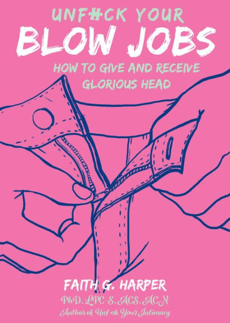 Unf*ck Your Blow Jobs: How To Give And Receive Glorious Head By Faith G ...