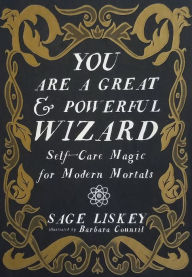 Title: You Are a Great and Powerful Wizard: Self-Care Magic for Modern Mortals, Author: Sage Liskey