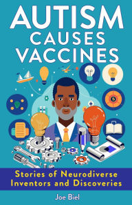 Title: Autism Causes Vaccines: Stories of Neurodiverse Inventors and Discoveries, Author: Joe Biel