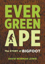 Title: Evergreen Ape: The Story of Bigfoot, Author: David Norman Lewis