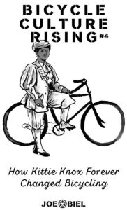 Title: Bicycle Culture Rising #4: How Kittie Knox Made Bicycling for Everyone, Author: Joe Biel