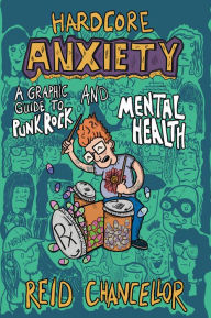 Title: Hardcore Anxiety: A Graphic Guide to Punk Rock and Mental Health, Author: Reid Chancellor