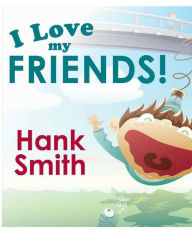 Title: I Love My Friends!, Author: Hank Smith