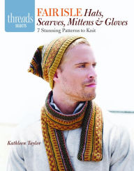 Fair Isle Hats, Scarves, Mittens & Gloves: 7 stunning patterns to knit